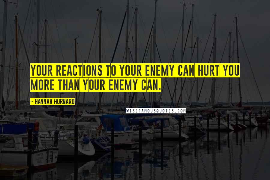 Hannah Hurnard quotes: Your reactions to your enemy can hurt you more than your enemy can.