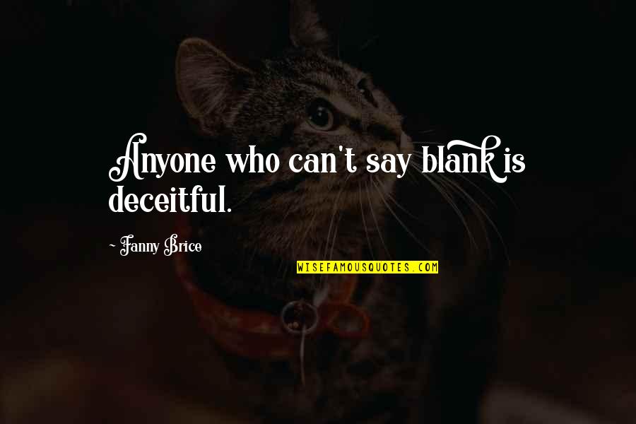 Hannah Kasowski Quotes By Fanny Brice: Anyone who can't say blank is deceitful. Hannah Kasowski Quotes By Fanny Brice: Anyone who can't say blank is deceitful.