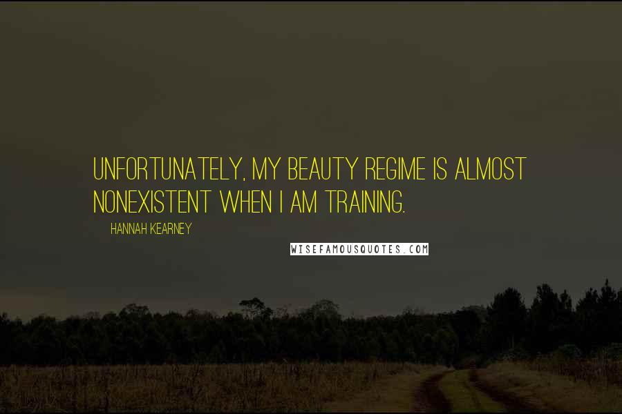 Hannah Kearney quotes: Unfortunately, my beauty regime is almost nonexistent when I am training.