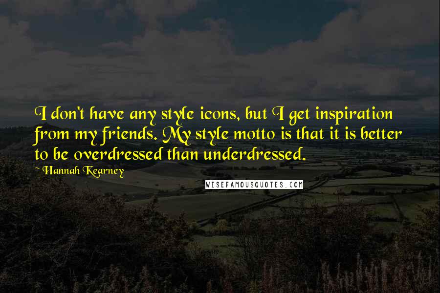 Hannah Kearney quotes: I don't have any style icons, but I get inspiration from my friends. My style motto is that it is better to be overdressed than underdressed.