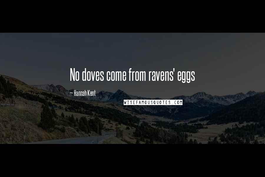 Hannah Kent quotes: No doves come from ravens' eggs