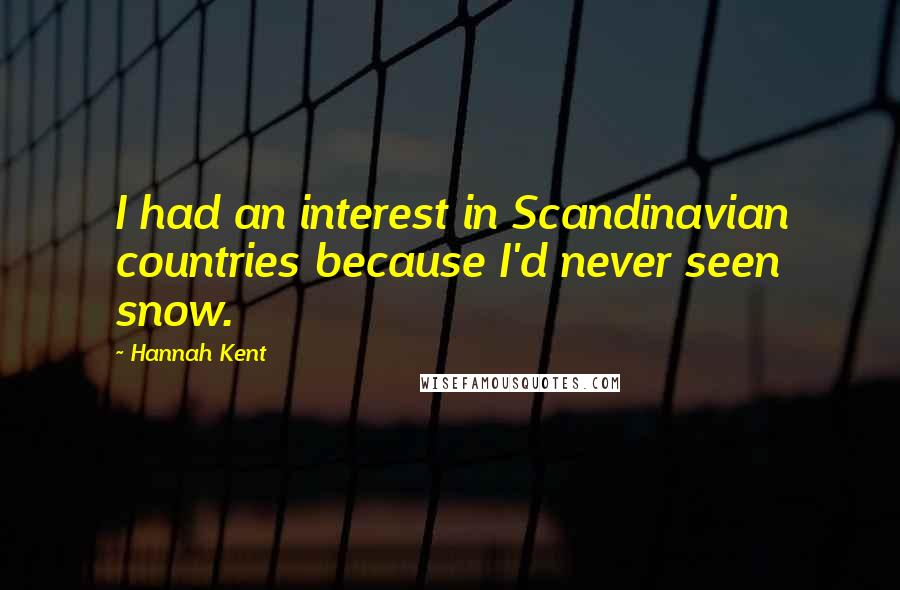 Hannah Kent quotes: I had an interest in Scandinavian countries because I'd never seen snow.