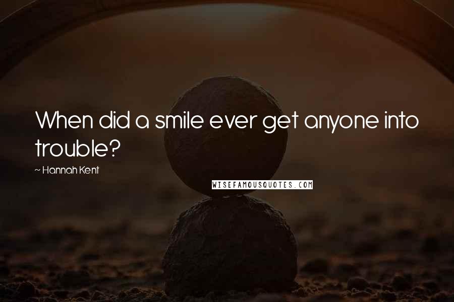 Hannah Kent quotes: When did a smile ever get anyone into trouble?
