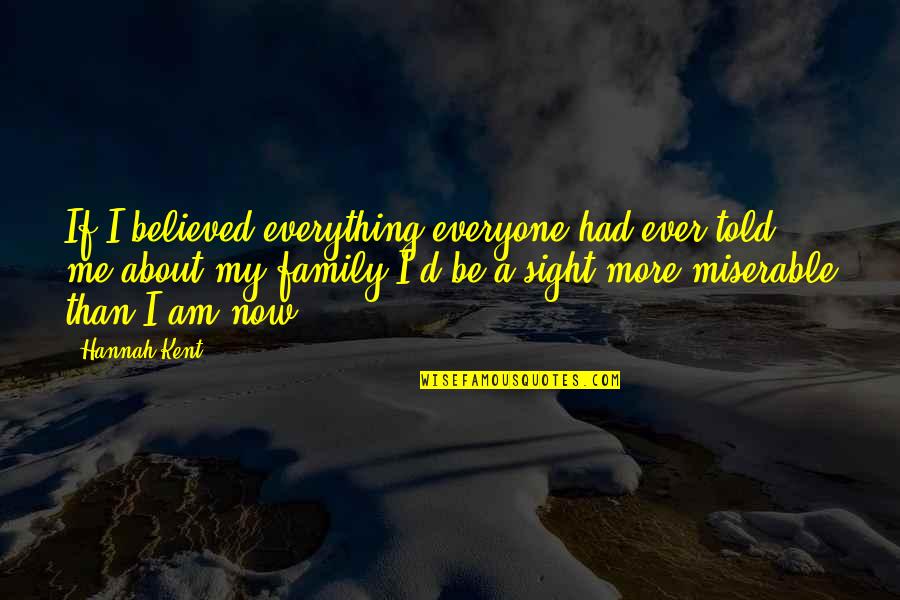 Hannah Kent Quotes By Hannah Kent: If I believed everything everyone had ever told