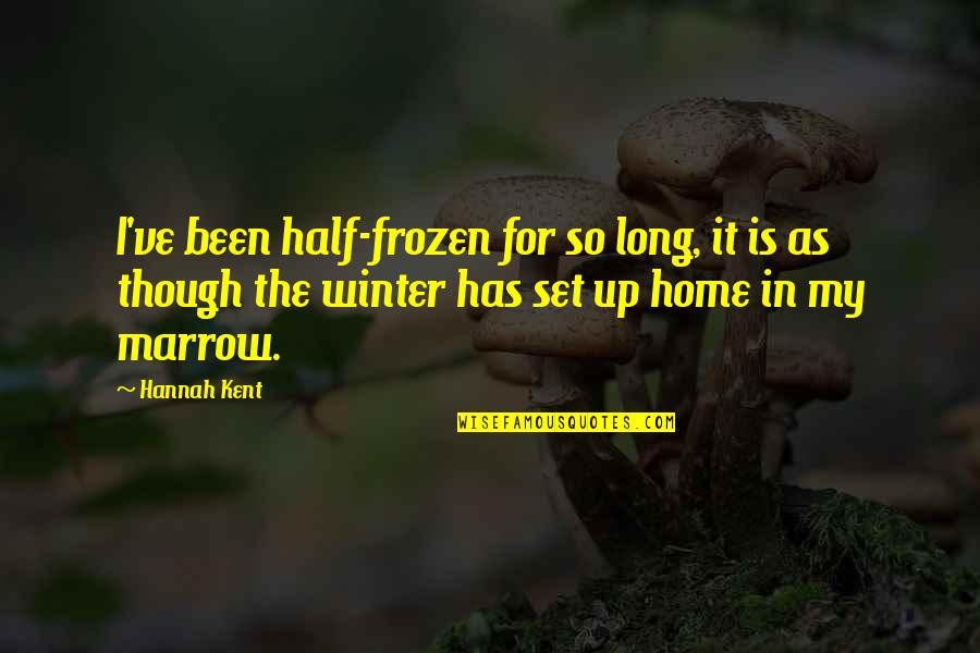 Hannah Kent Quotes By Hannah Kent: I've been half-frozen for so long, it is