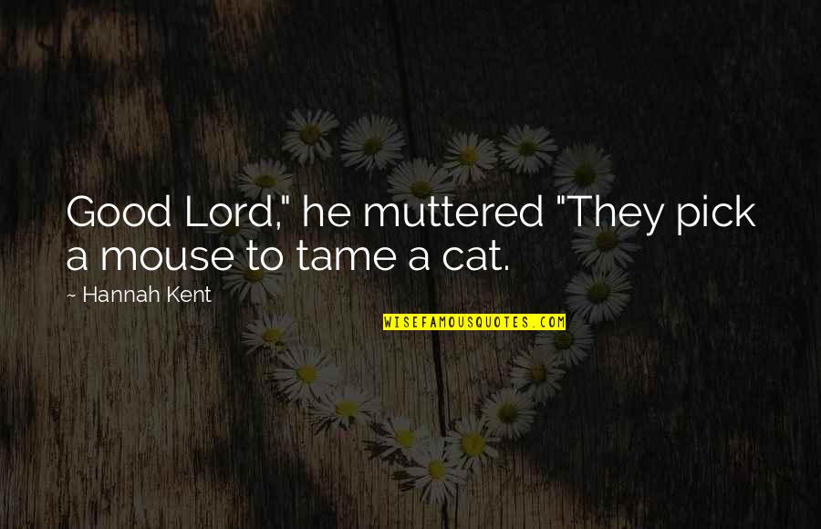 Hannah Kent Quotes By Hannah Kent: Good Lord," he muttered "They pick a mouse
