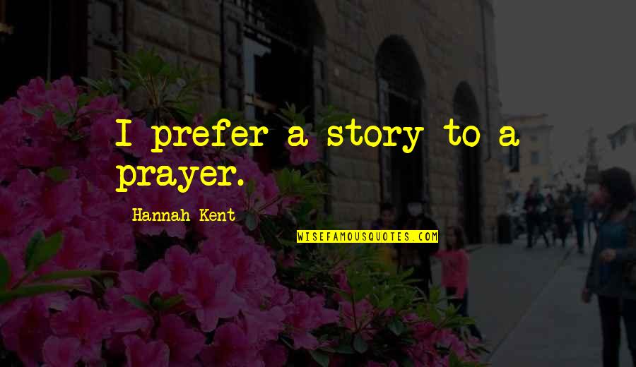 Hannah Kent Quotes By Hannah Kent: I prefer a story to a prayer.