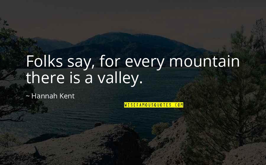 Hannah Kent Quotes By Hannah Kent: Folks say, for every mountain there is a