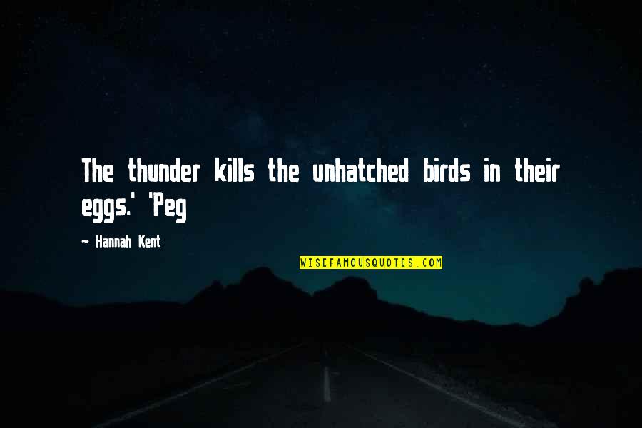 Hannah Kent Quotes By Hannah Kent: The thunder kills the unhatched birds in their