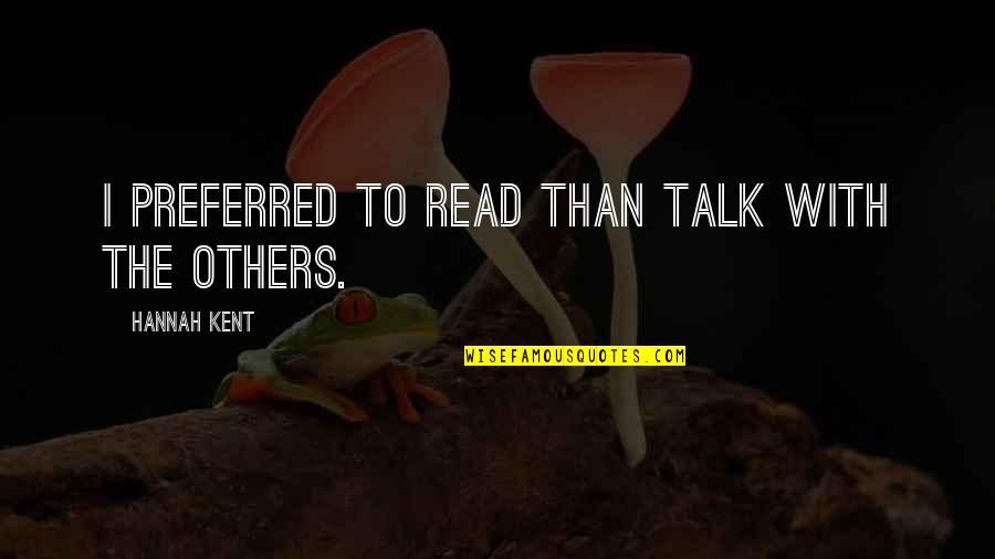 Hannah Kent Quotes By Hannah Kent: I preferred to read than talk with the