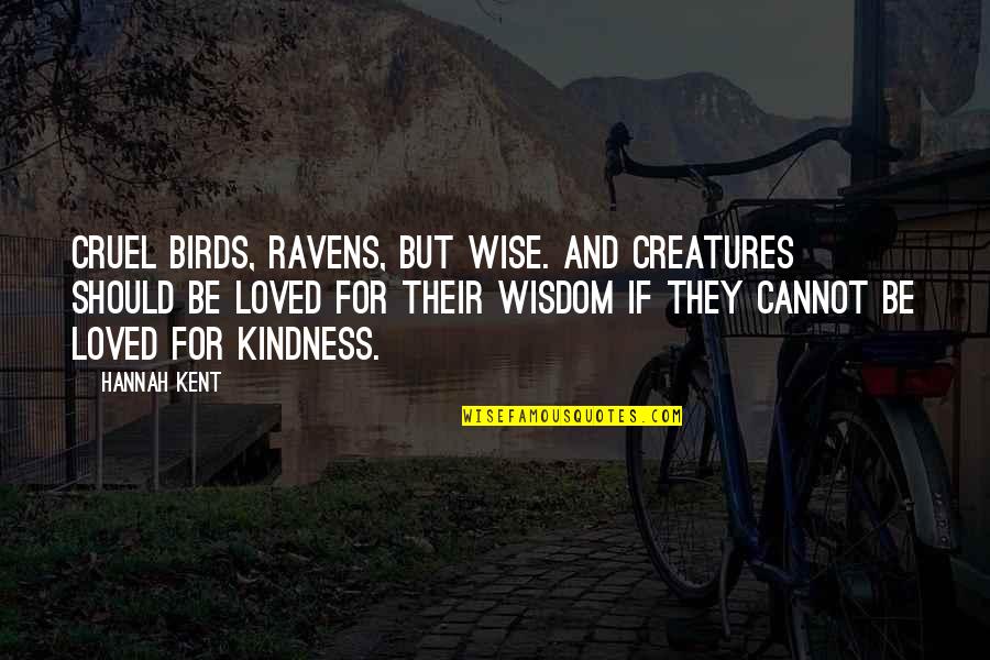 Hannah Kent Quotes By Hannah Kent: Cruel birds, ravens, but wise. And creatures should