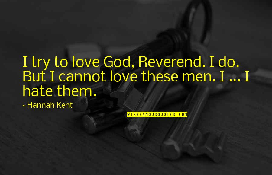 Hannah Kent Quotes By Hannah Kent: I try to love God, Reverend. I do.