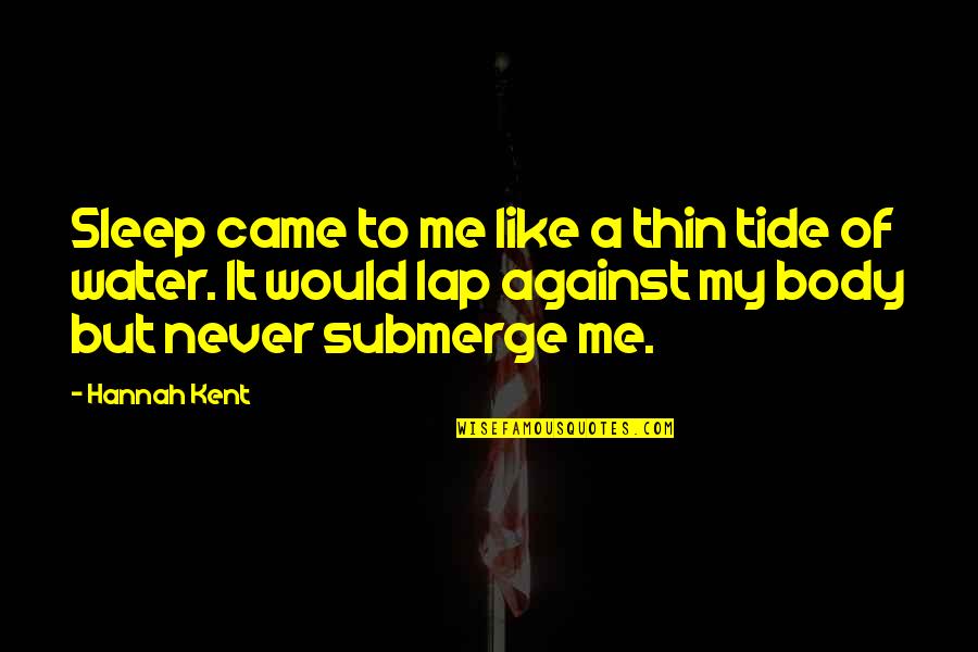 Hannah Kent Quotes By Hannah Kent: Sleep came to me like a thin tide
