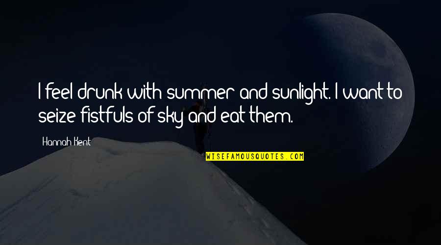 Hannah Kent Quotes By Hannah Kent: I feel drunk with summer and sunlight. I