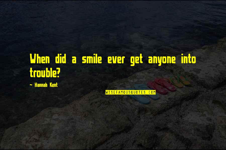 Hannah Kent Quotes By Hannah Kent: When did a smile ever get anyone into