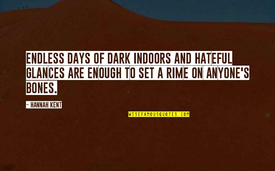 Hannah Kent Quotes By Hannah Kent: Endless days of dark indoors and hateful glances
