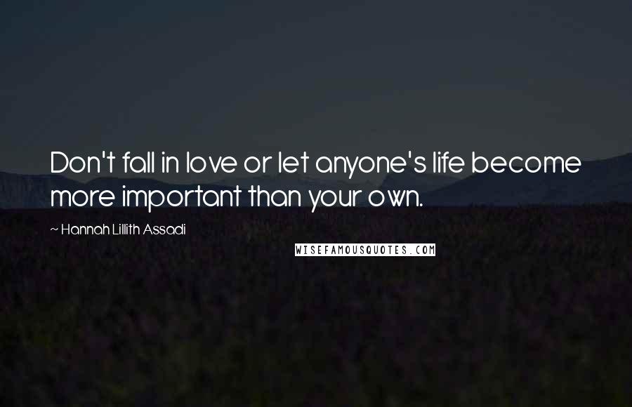 Hannah Lillith Assadi quotes: Don't fall in love or let anyone's life become more important than your own.