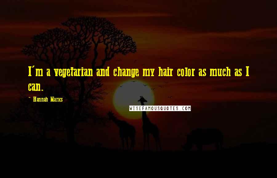 Hannah Marks quotes: I'm a vegetarian and change my hair color as much as I can.