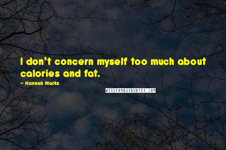 Hannah Marks quotes: I don't concern myself too much about calories and fat.
