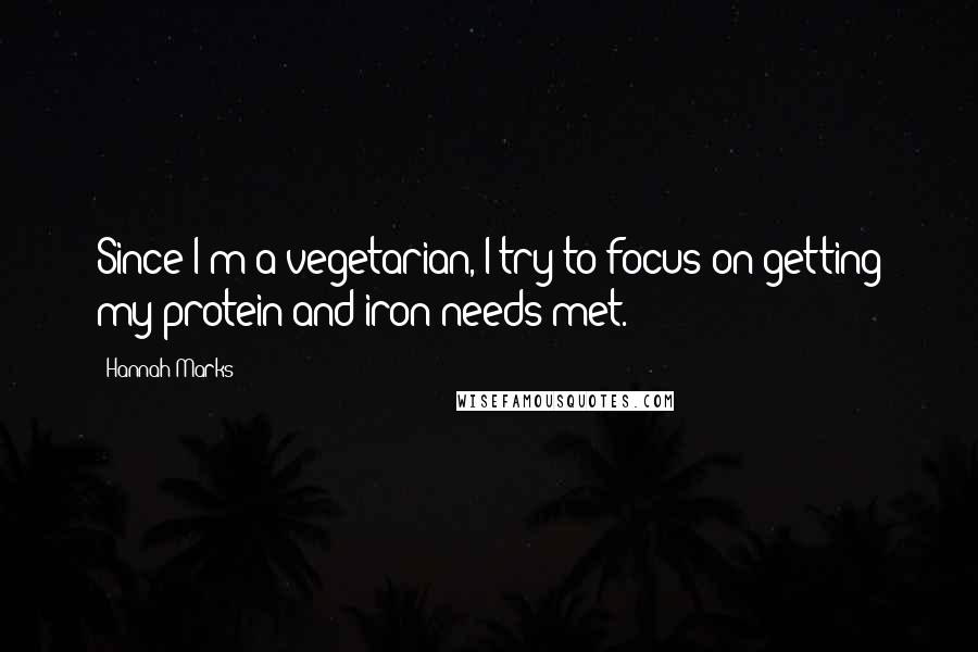 Hannah Marks quotes: Since I'm a vegetarian, I try to focus on getting my protein and iron needs met.