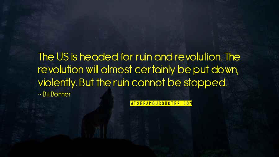 Hannah Mckay Quotes By Bill Bonner: The US is headed for ruin and revolution.