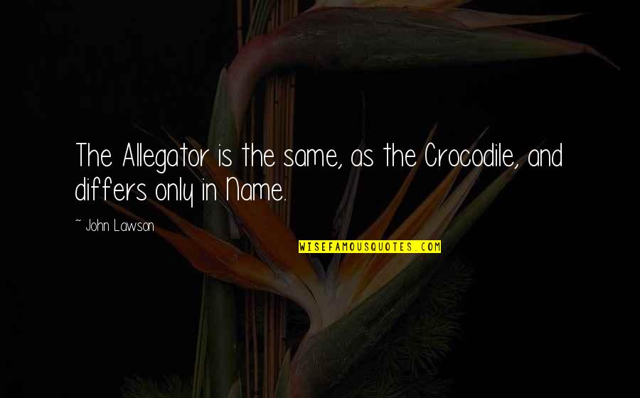 Hannah Miley Quotes By John Lawson: The Allegator is the same, as the Crocodile,