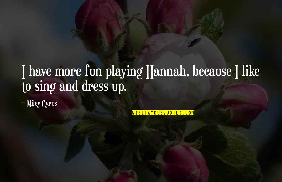 Hannah Miley Quotes By Miley Cyrus: I have more fun playing Hannah, because I