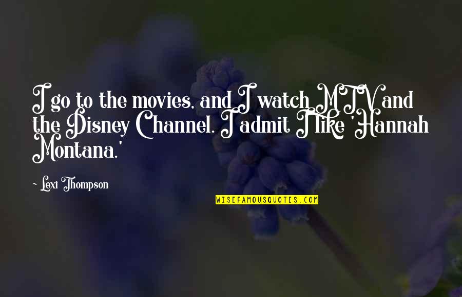 Hannah Montana Quotes By Lexi Thompson: I go to the movies, and I watch