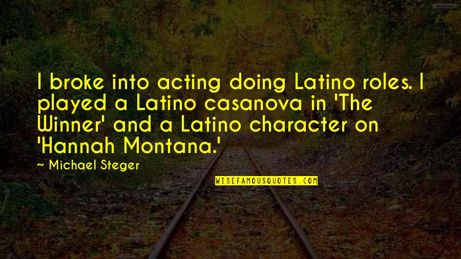 Hannah Montana Quotes By Michael Steger: I broke into acting doing Latino roles. I