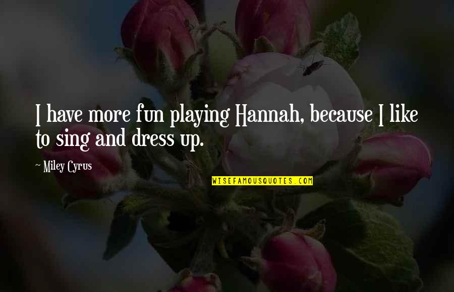 Hannah Montana Quotes By Miley Cyrus: I have more fun playing Hannah, because I