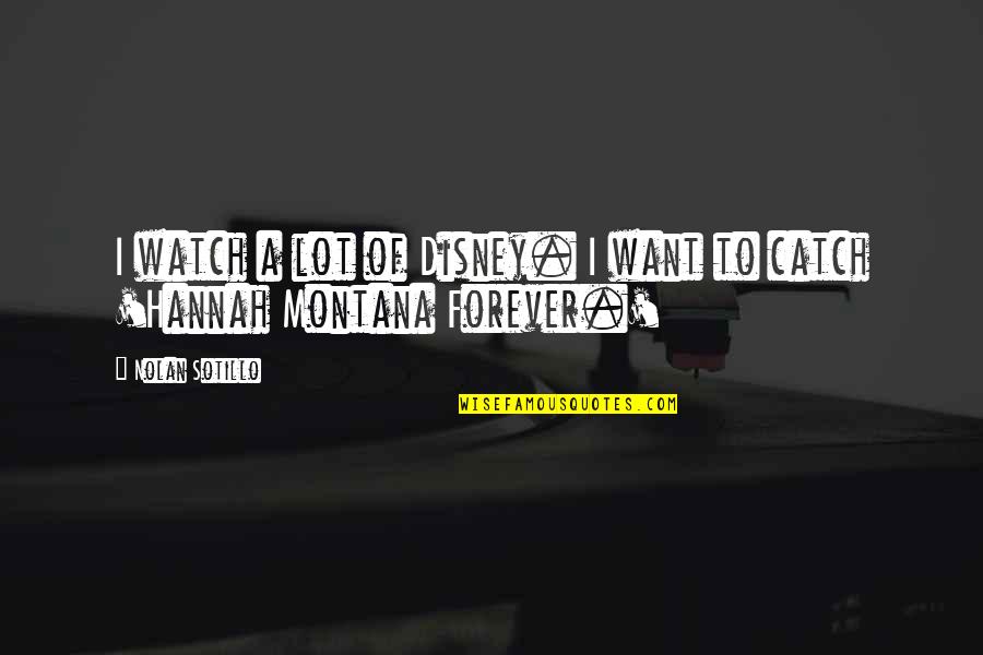 Hannah Montana Quotes By Nolan Sotillo: I watch a lot of Disney. I want