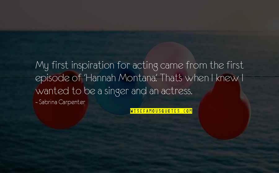Hannah Montana Quotes By Sabrina Carpenter: My first inspiration for acting came from the