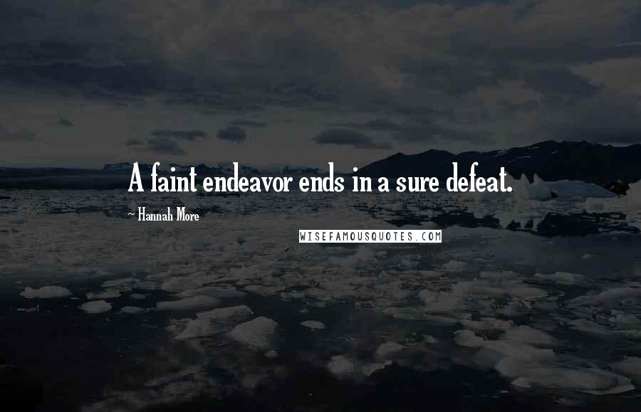 Hannah More quotes: A faint endeavor ends in a sure defeat.