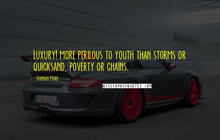 Hannah More quotes: Luxury! more perilous to youth than storms or quicksand, poverty or chains.