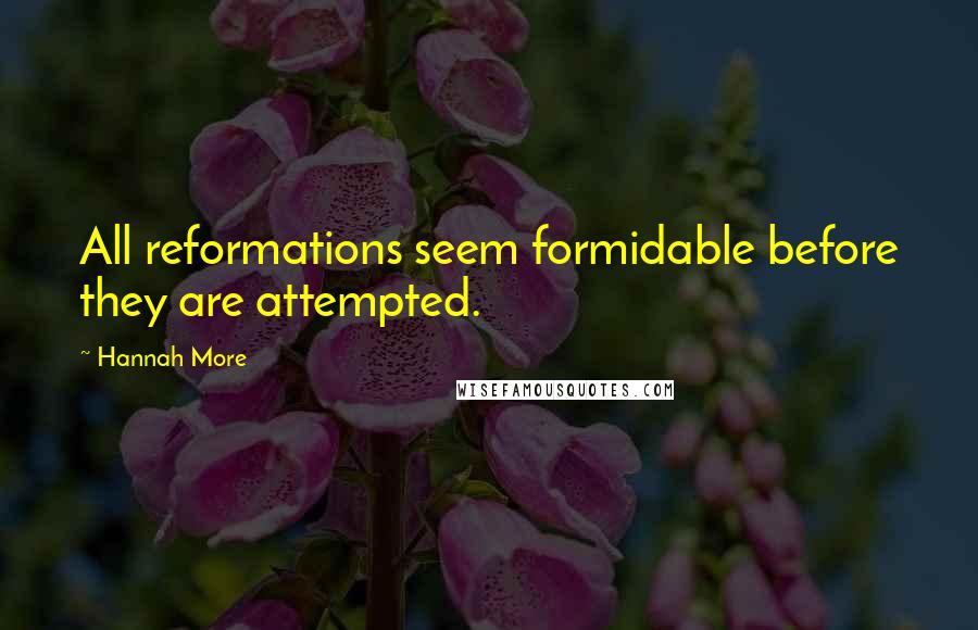 Hannah More quotes: All reformations seem formidable before they are attempted.