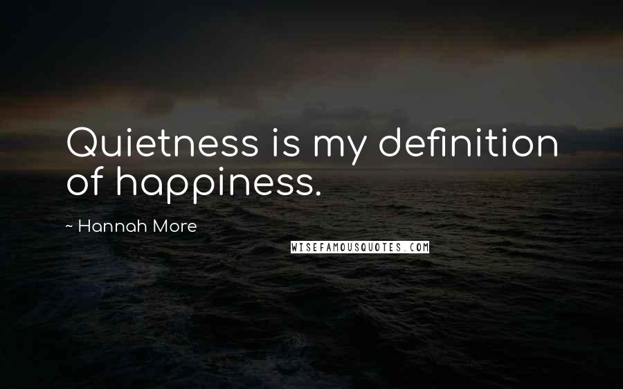 Hannah More quotes: Quietness is my definition of happiness.