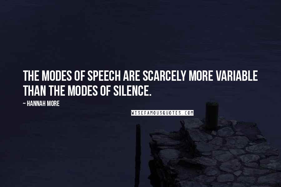 Hannah More quotes: The modes of speech are scarcely more variable than the modes of silence.
