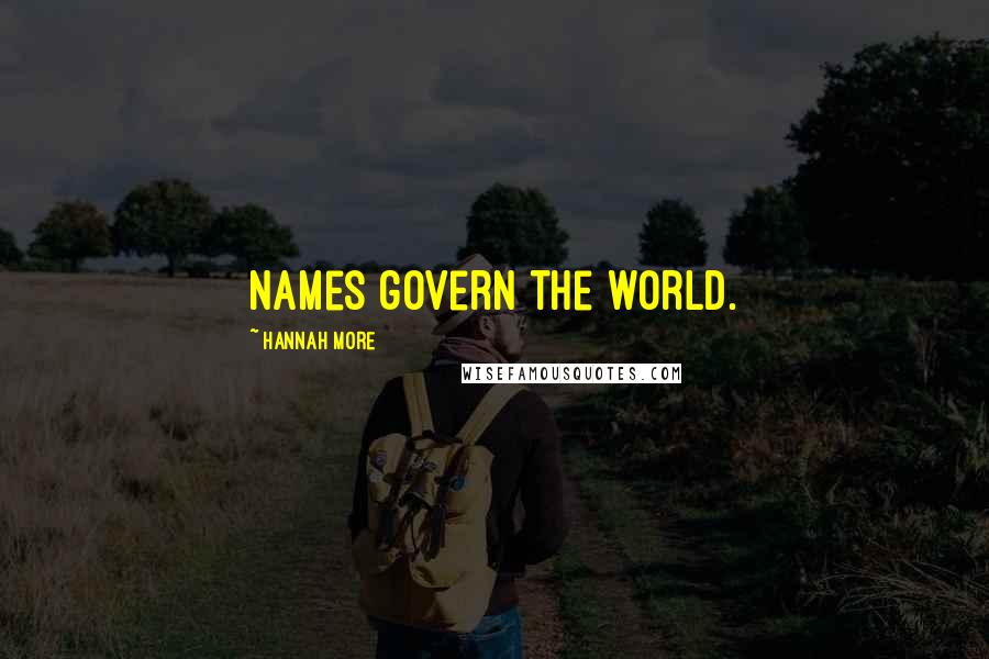 Hannah More quotes: Names govern the world.