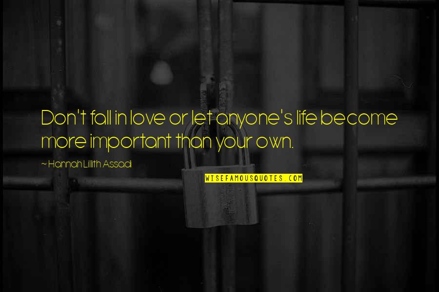 Hannah More Quotes By Hannah Lillith Assadi: Don't fall in love or let anyone's life