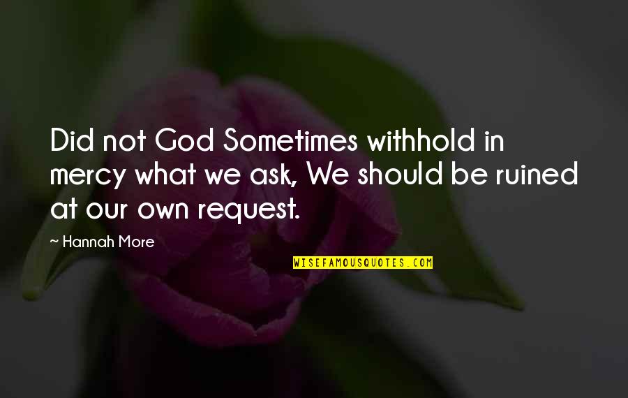 Hannah More Quotes By Hannah More: Did not God Sometimes withhold in mercy what