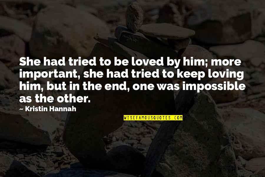 Hannah More Quotes By Kristin Hannah: She had tried to be loved by him;