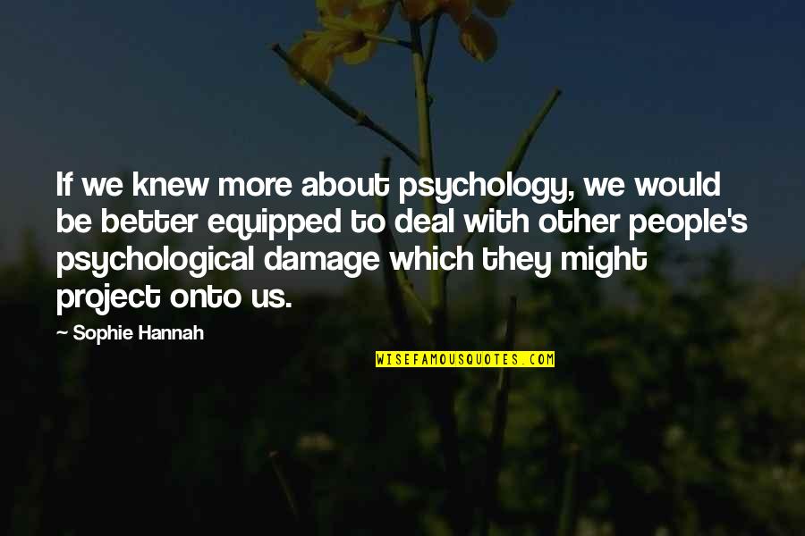 Hannah More Quotes By Sophie Hannah: If we knew more about psychology, we would