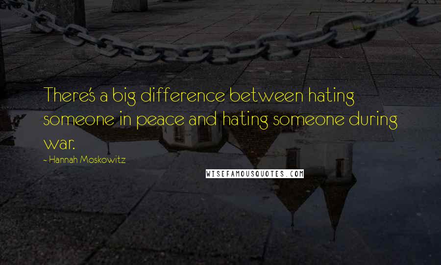 Hannah Moskowitz quotes: There's a big difference between hating someone in peace and hating someone during war.