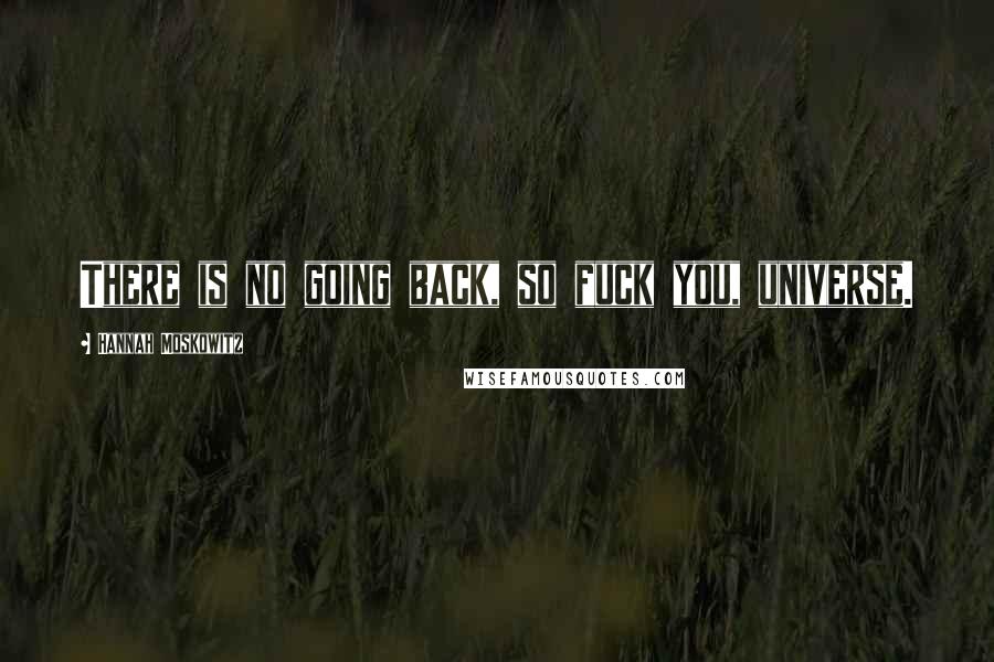 Hannah Moskowitz quotes: There is no going back, so fuck you, universe.