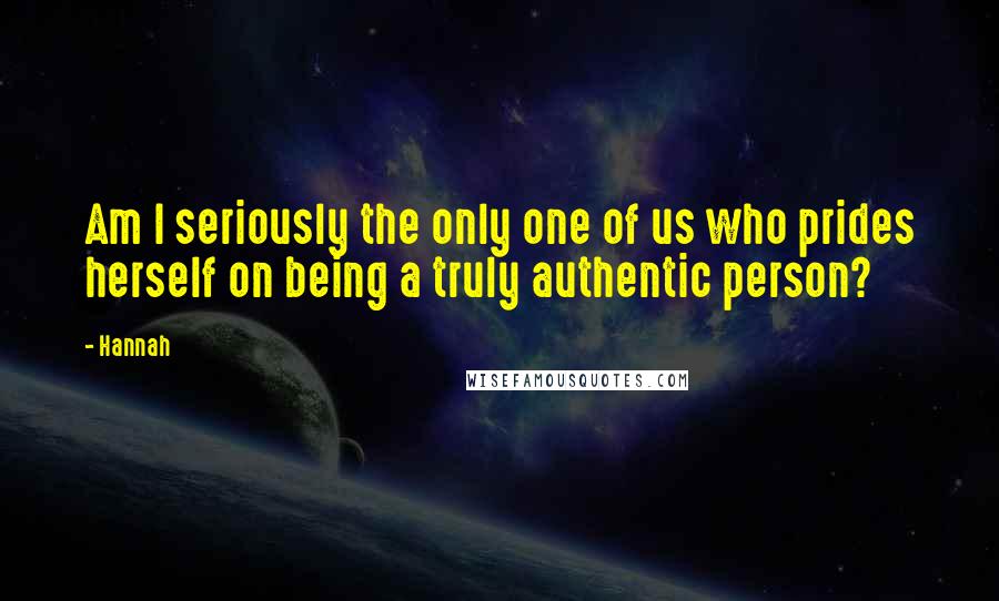 Hannah quotes: Am I seriously the only one of us who prides herself on being a truly authentic person?