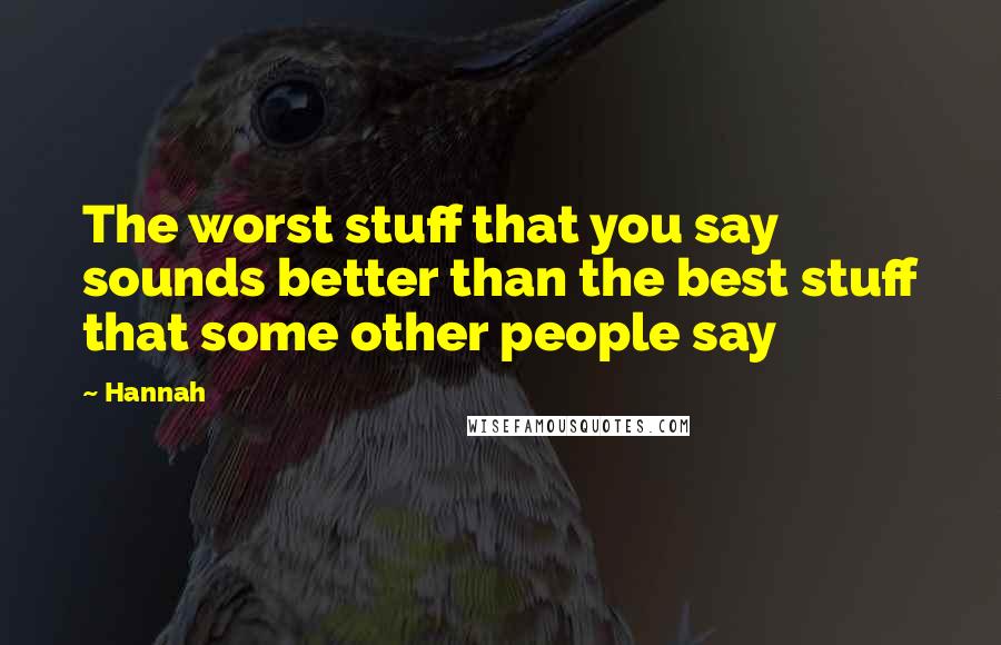 Hannah quotes: The worst stuff that you say sounds better than the best stuff that some other people say