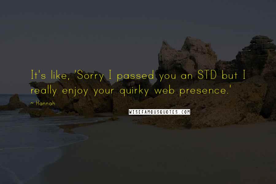 Hannah quotes: It's like, 'Sorry I passed you an STD but I really enjoy your quirky web presence.'