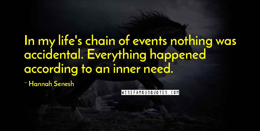 Hannah Senesh quotes: In my life's chain of events nothing was accidental. Everything happened according to an inner need.