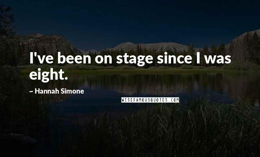 Hannah Simone quotes: I've been on stage since I was eight.