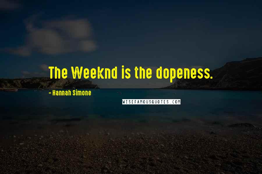 Hannah Simone quotes: The Weeknd is the dopeness.